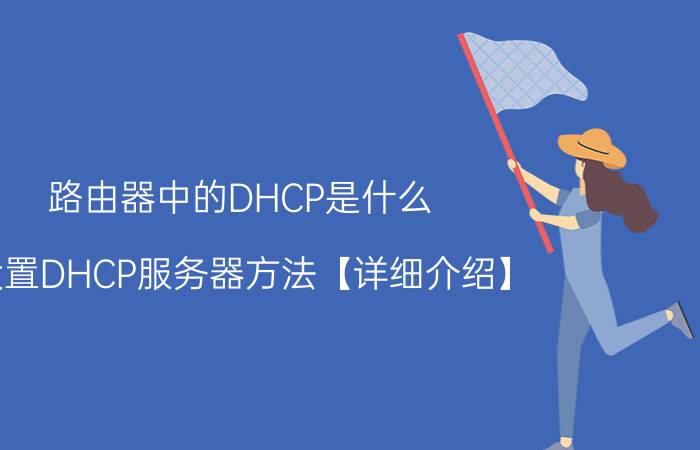 路由器中的DHCP是什么 设置DHCP服务器方法【详细介绍】